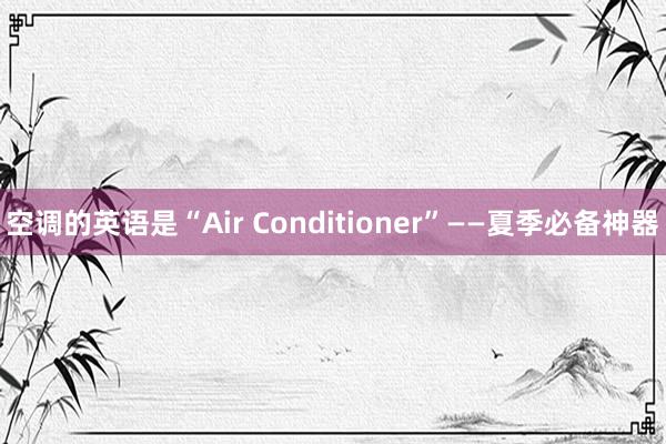 空调的英语是“Air Conditioner”——夏季必备神器